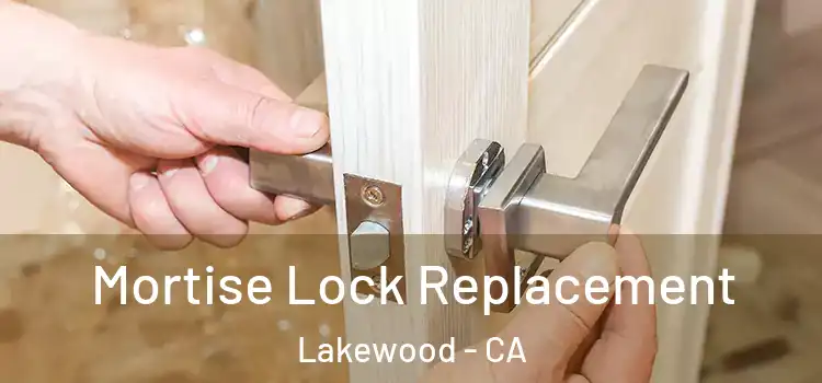 Mortise Lock Replacement Lakewood - CA